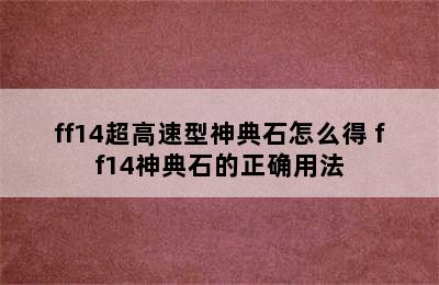 ff14超高速型神典石怎么得 ff14神典石的正确用法